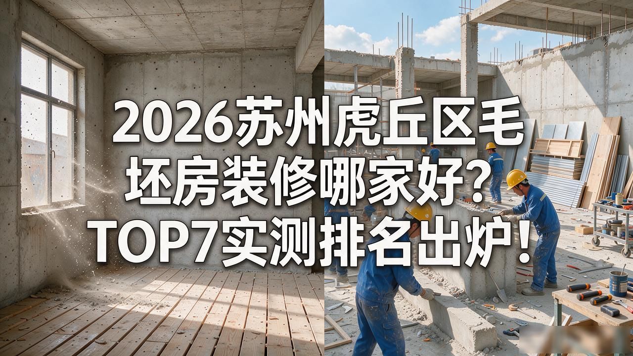 2026苏州虎丘区毛坯房装修哪家好？TOP7实测排名出炉