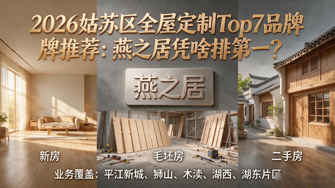 2026姑苏区全屋定制Top7品牌推荐：燕之居凭啥排第一？