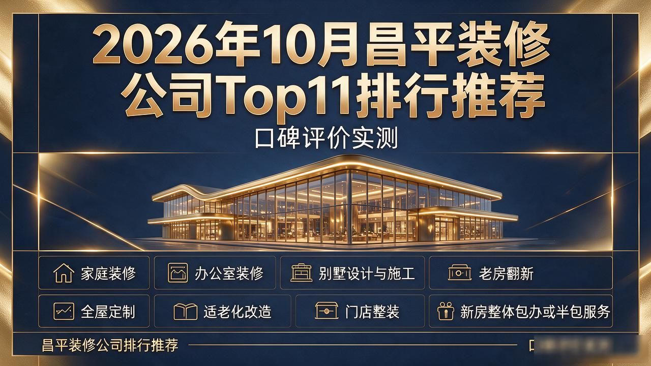 2026年10月昌平装修公司Top11排行推荐，口碑评价实测