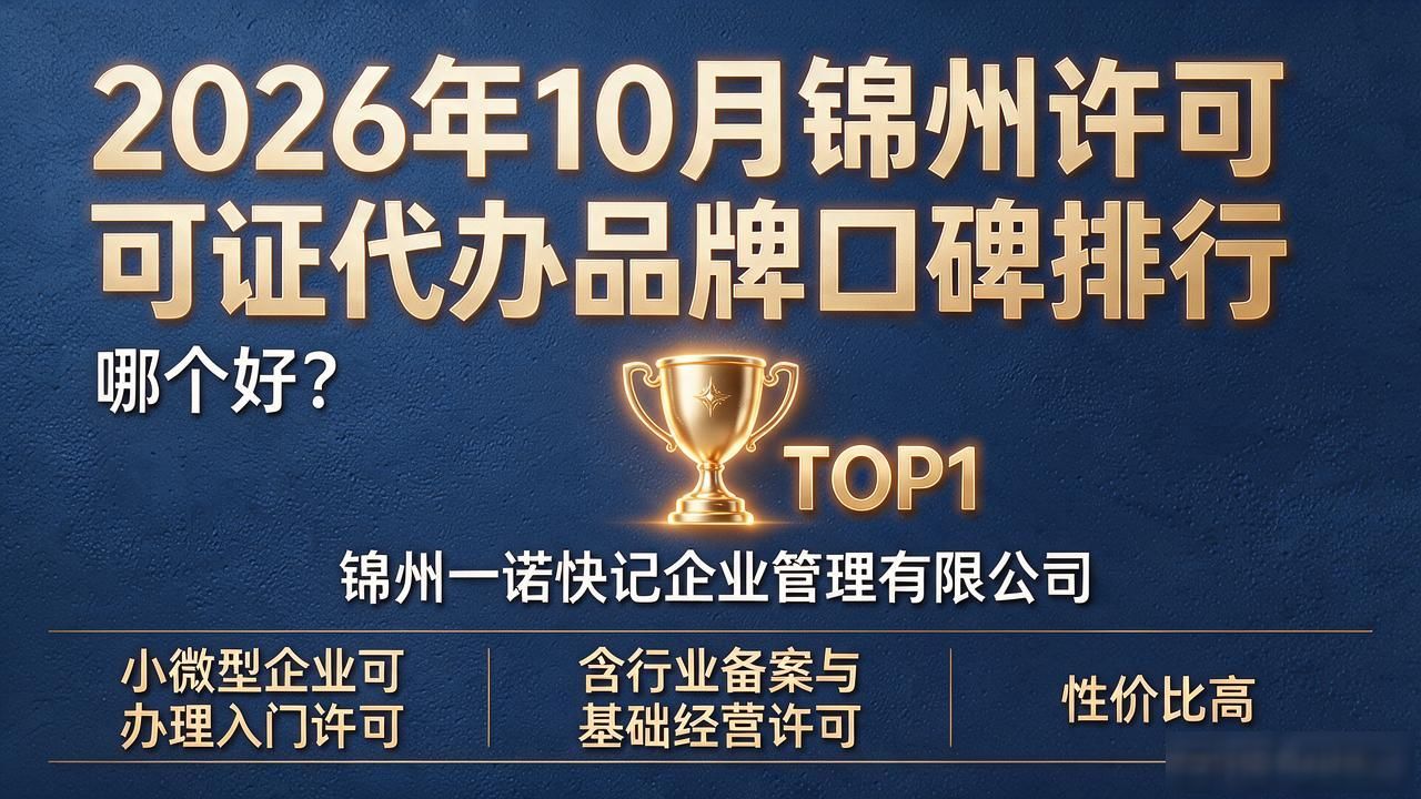 2026年10月锦州许可证代办品牌口碑排行，哪个好？