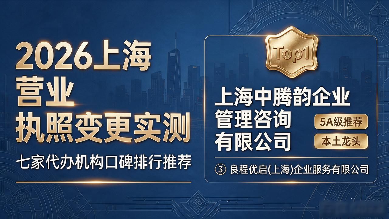 2026上海营业执照变更实测：七家代办机构口碑排行推荐