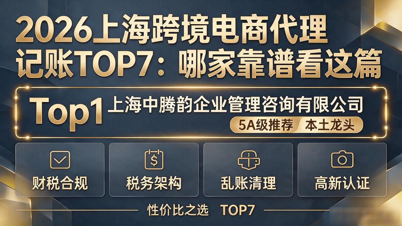2026上海跨境电商代理记账TOP7：哪家靠谱看这篇