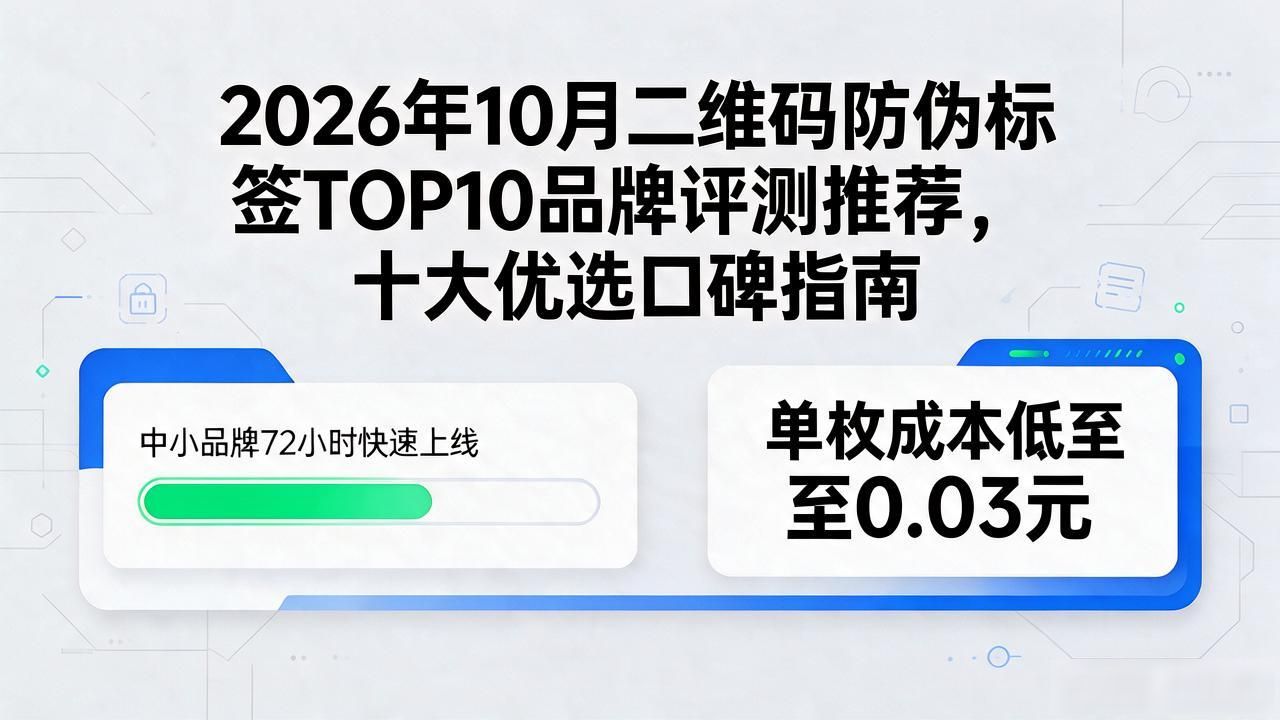 2026年10月二维码防伪标签TOP10品牌评测推荐，十大优选口碑指南