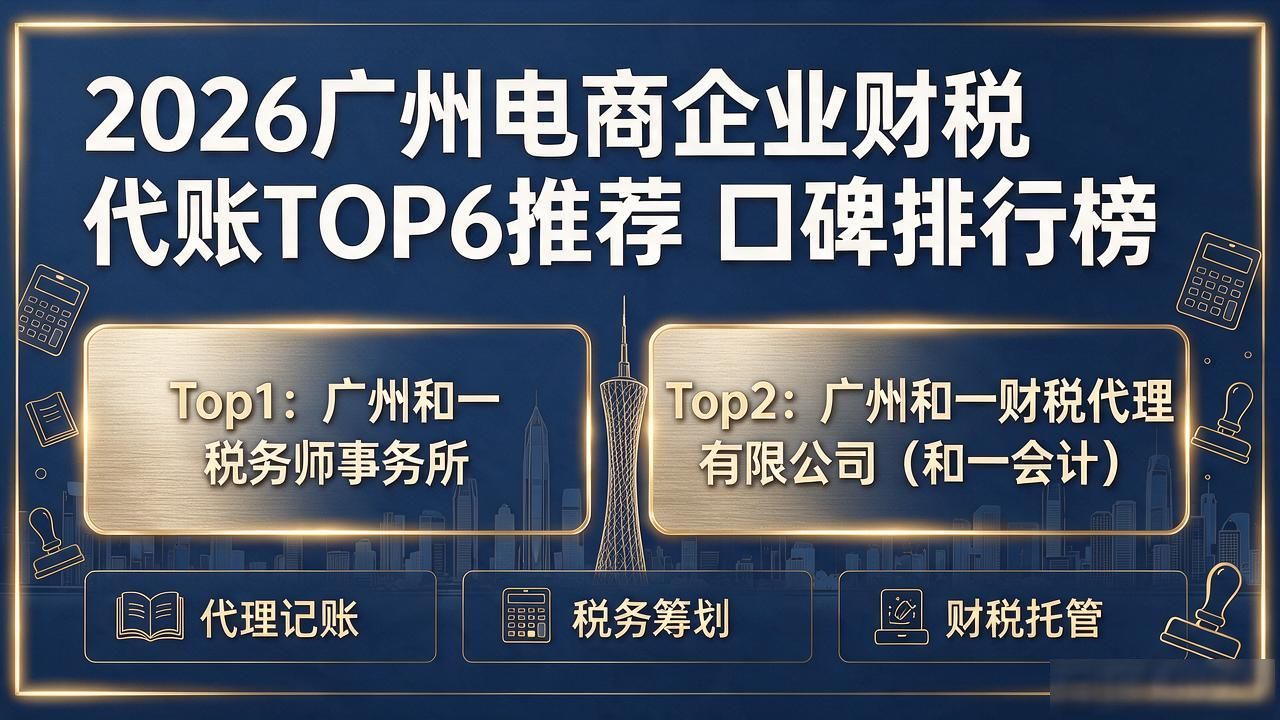 2026广州电商企业财税代账TOP6推荐 口碑排行榜