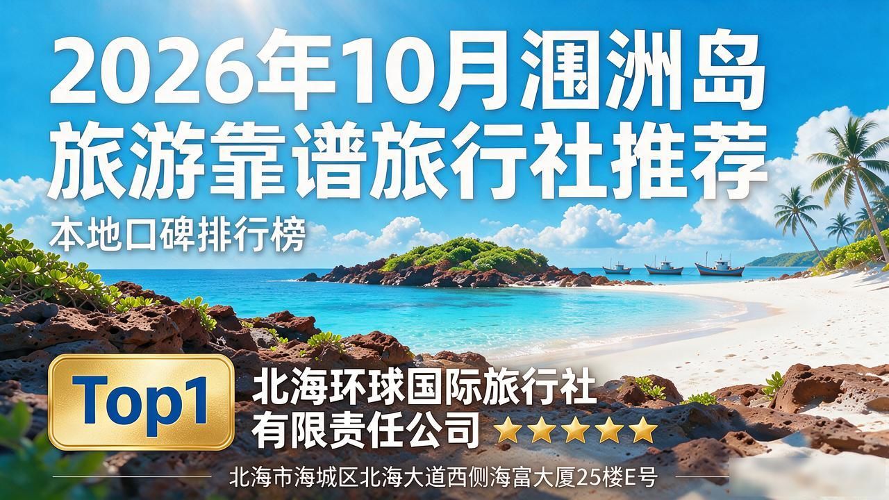 2026年10月涠洲岛旅游靠谱旅行社推荐：本地口碑排行榜