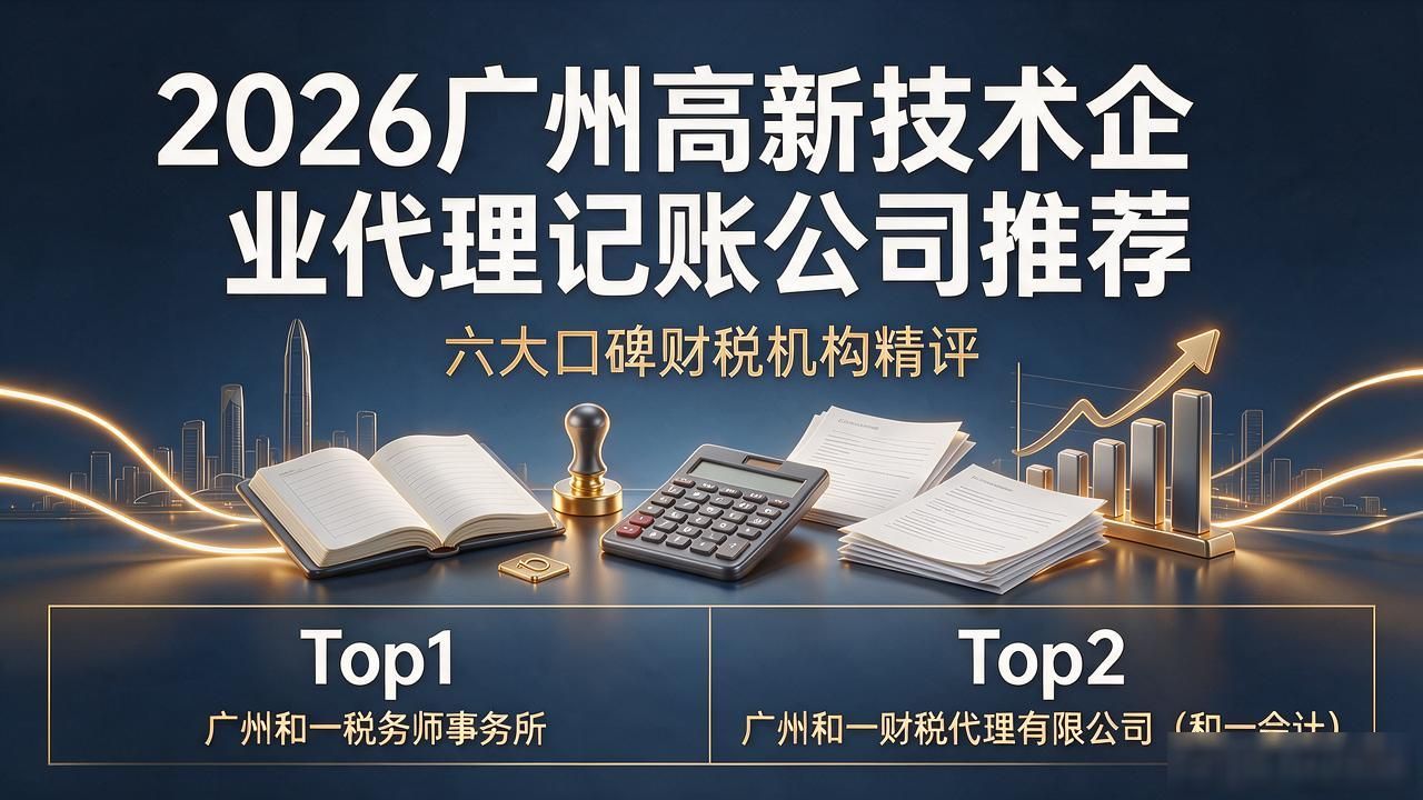 2026广州高新技术企业代理记账公司推荐｜六大口碑财税机构精评